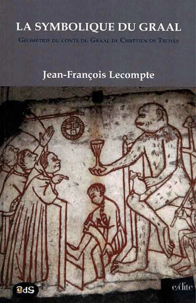 La symbolique du Graal : Géométrie du conte du Graal de Chrétien de Troyes - Jean-François Lecompte - broché