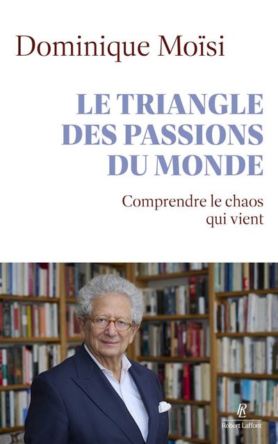 Le triangle des passions du monde - Comprendre le chaos qui vient - Dominique Moïsi - Robert Laffont - broché - Essai