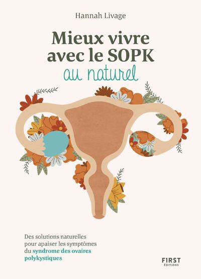 Mieux vivre le SOPK au naturel - Des solutions naturelles pour apaiser les symptômes du syndrome des ovaires polykystiques - Hannah Livage - First - broché - Guide