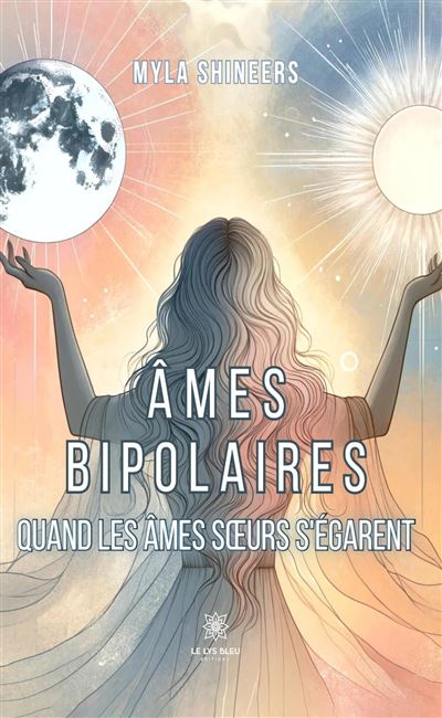 Âmes bipolaires Quand les âmes soeurs s'égarent - Myla Shineers - Le Lys Bleu - broché - Roman - Le Lys Bleu