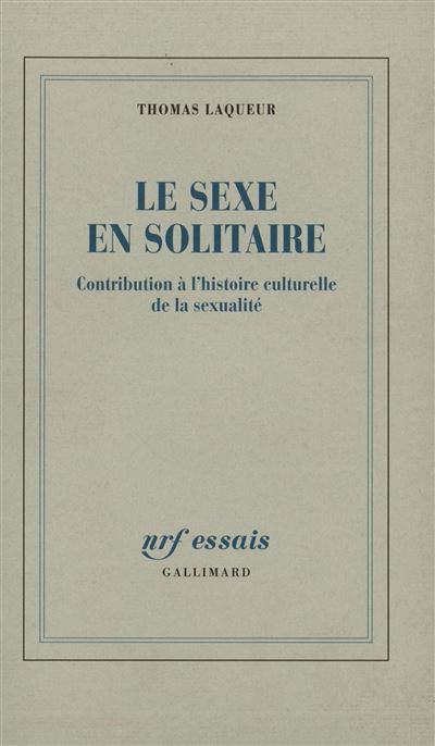 Le sexe en solitaire Contribution à l'histoire culturelle de la sexualité - Thomas Walter Laqueur - Gallimard - broché - Essai