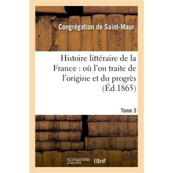 Histoire littéraire de la France : où l'on traite de l'origine et du progrès Tome 3 - 1
