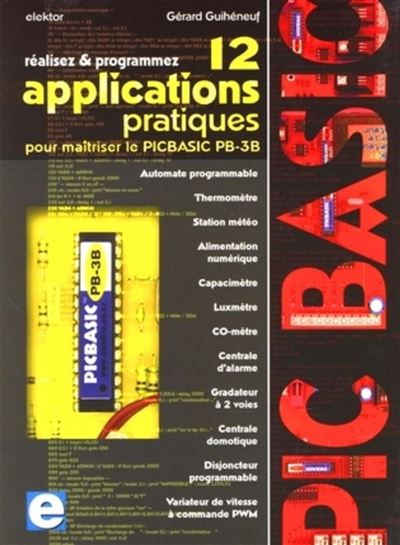 Réalisez et programmez 12 applications pratiques pour maîtriser le PICBASIC PB-3B Automate programmable. Thermomètre. Station météo. Alimentation numérique. Capacimètre. Luxmètre. CO-mètre. Centrale d'alarme. Gradateur à 2 voies. Centrale domotique. Disjoncteur programmable. Variateur de vitesse à commande PWM. - Gérard Guihéneuf - Publitronic Elektor - broché - Manuel
