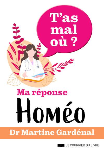 T'as mal où ? Ma réponse homéo - Martine Gardenal - Courrier Du Livre - broché - Essai - Courrier Du Livre
