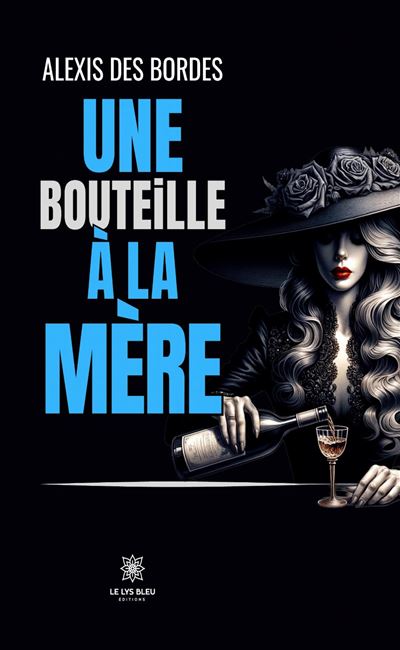 Une bouteille à la mère - Alexis Des Bordes - Le Lys Bleu - broché - Roman - Le Lys Bleu