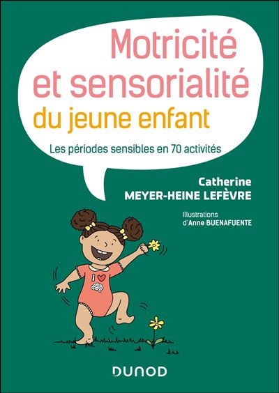 Motricité et sensorialité du jeune enfant Les périodes sensibles en 70 activités - Catherine Meyer-Heine Lefèvre - Dunod - broché - Guide