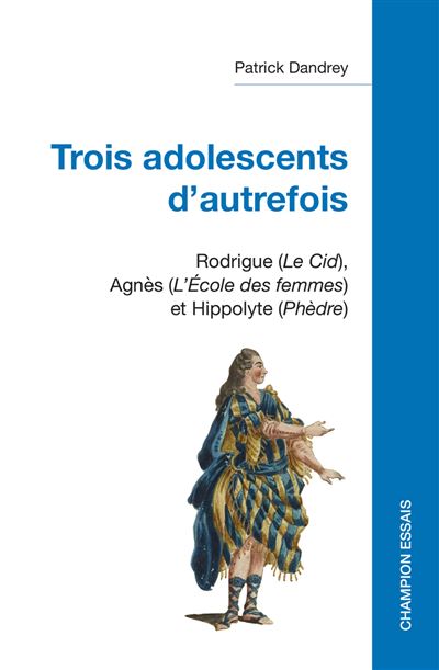 Trois adolescents d'autrefois Rodrigue (Le Cid), Agnès (L'École des femmes) et Hippolyte (Phèdre) - Patrick Dandrey - Honore Champion - broché - Théâtre