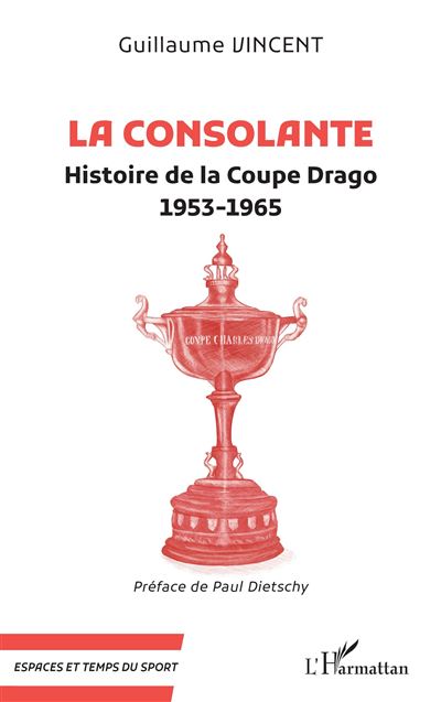 La Consolante Histoire de la Coupe Drago 1953-1965 - Guillaume Vincent - L'harmattan - broché - Essai - L'harmattan