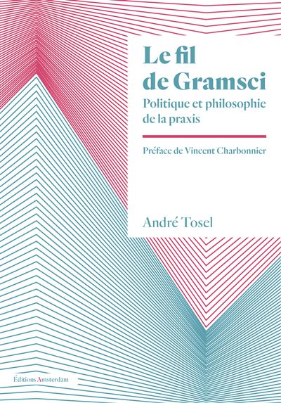 Le Fil de Gramsci Politique et philosophie de la praxis - An