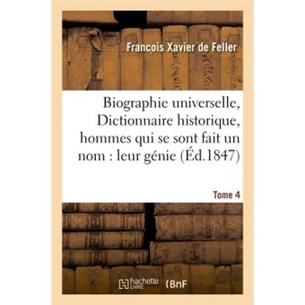 Biographie universelle, Dictionnaire historique, hommes qui se sont fait un nom : leur génie Tome 4 - 1