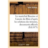 Le maréchal Bazaine et l'armée du Rhin, d'après les relations des témoins et documents officiels