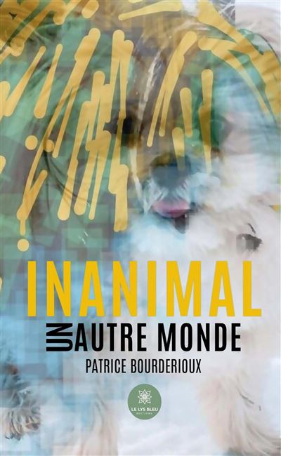 Inanimal Un autre monde - Patrice Bourderioux - Le Lys Bleu - broché - Roman - Le Lys Bleu