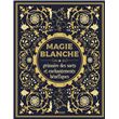 Magie blanche, le grimoire des sorts et enchantements bénéfiques