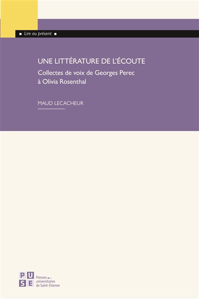 Une littérature de l’écoute Collectes de voix de Georges Perec à Olivia Rosenthal - Maud Lecacheur - Publ.de St-Etienne - broché - Essai