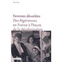 Femmes dévoilées - des Algériennes en France à l'heure de la décolonisation