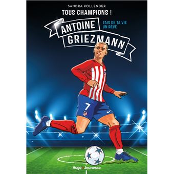 Antoine Griezmann : fais de ta vie un rêve