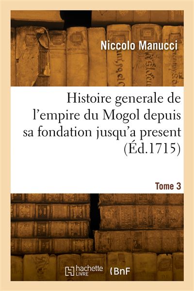 Histoire generale de l'empire du Mogol, depuis sa fondation jusqu'a present. Tome 3 - Niccolo Manucci - broché