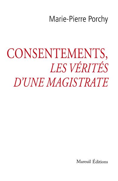 Consentements, les vérités d'une magistrate - Marie-Pierre Porchy - Mareuil Editions - broché - Essai