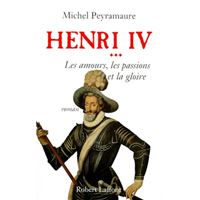 Henri IV - tome 3 Les amours, les passions et la gloire