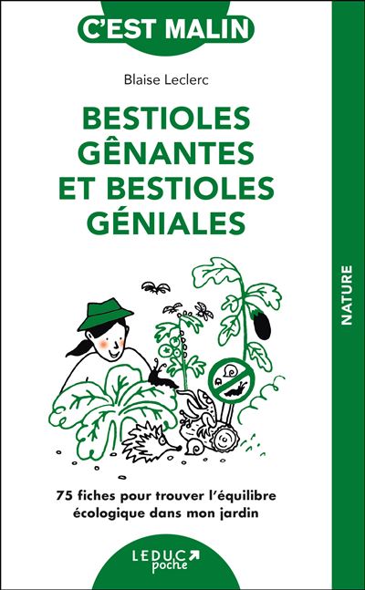 Bestioles gênantes et bestioles géniales 75 fiches pour trouver l'équilibre écologique dans mon jardin - Blaise Leclerc - Leduc S. - broché - Guide