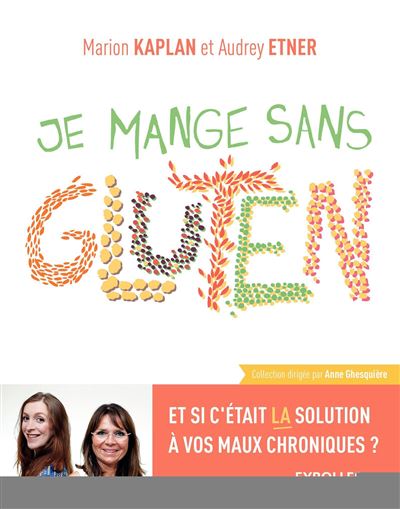 Je mange sans gluten: Et si c'était la solution à vos maux chroniques ?