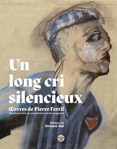 Un long cri silencieux - OEuvres de Pierre Fertil, déporté au camp de concentration de Neuengamme - Pierre Fertil - Le Cherche-Midi - broché - Beau livre