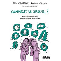 Comment le sais-tu ?. Raisonner au quotidien avec la méthode scientifique