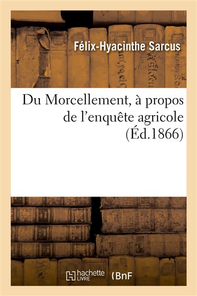 Du Morcellement, à propos de l'enquête agricole - Félix-Hyacinthe Sarcus - broché