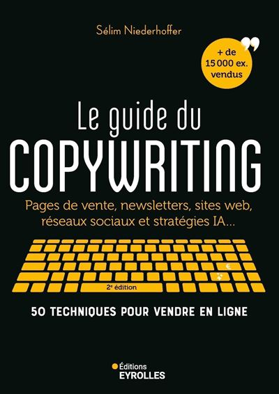 Le guide du copywriting, 2e édition Pages de vente, newsletters, sites web, réseaux sociaux et stratégies IA... 50 techniques pour vendre en ligne - Sélim Niederhoffer - Eyrolles - broché - Guide