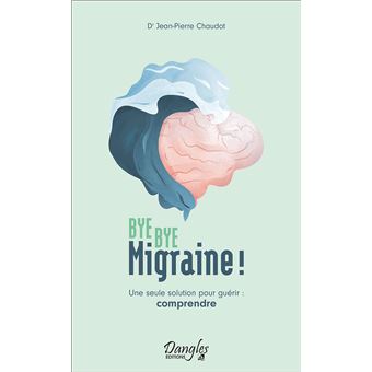 Bye bye migraine ! Une seule solution pour guérir : comprendre - 1