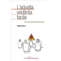 L'advaita vedânta facile - Aux sources de la spiritualité indienne