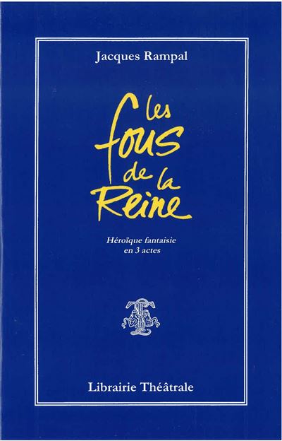 Les Fous de la reine Heroique fantaisie en trois actes - Jac