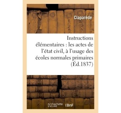 Instructions élémentaires sur les actes de l'état civil à l'usage des écoles normales primaires 1837