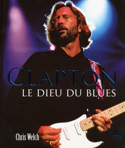 Eric Clapton - Le Dieu du Blues - Chris Welch - relié