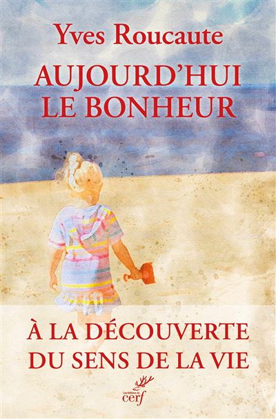 Aujourd'hui le bonheur A la découverte du sens de la vie - Yves Roucaute - Cerf - broché - Guide