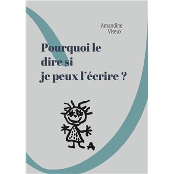 Pourquoi le dire si je peux l'écrire ? - broché - Amandine Viseux ...