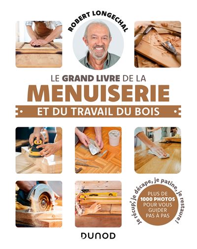 Le grand livre de la menuiserie et du travail du bois 2nde édition - Robert Longechal - Dunod - broché - Guide