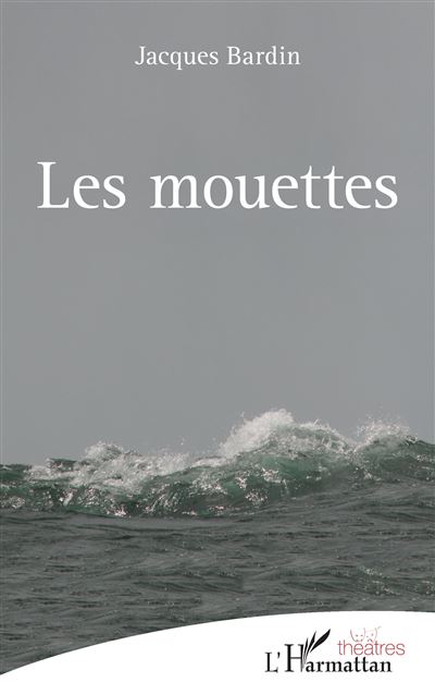 Les mouettes - Jacques Bardin - L'harmattan - broché - Théâtre