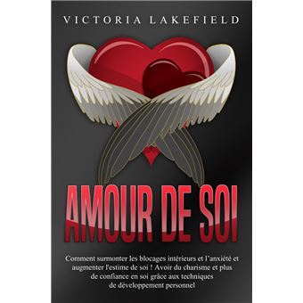 Amour de soi: Comment surmonter les blocages intérieurs et l'anxiété et augmenter l'estime de soi ! Avoir du charisme et plus de confiance en soi grâce aux techniques de développement personnel - 1