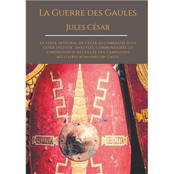 La Guerre des Gaules de Jules César Le texte intégral de