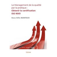Le management de la qualité par la pratique : obtenir la certification iso 9001