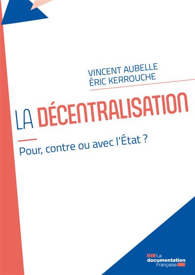 La décentralisation Pour, contre ou avec l’État ? - Vincent Aubelle - Documentation Francaise - broché - Etude