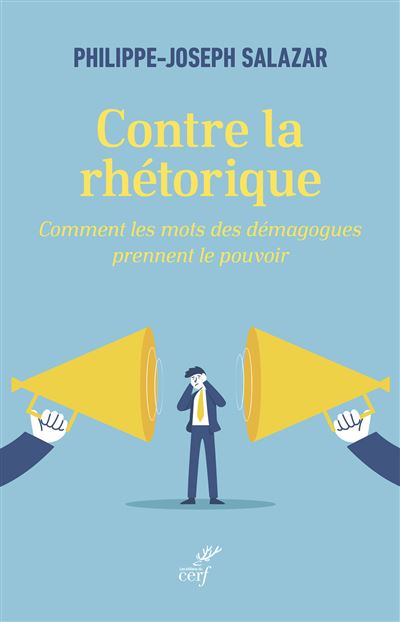 Contre la rhétorique Comment les mots des démagogues prennent le pouvoir - Philippe Joseph Salazar - Cerf - broché - Essai - Cerf