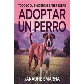 Todo Lo Que Necesitas Saber Sobre Adoptar Un Perro Ebook EPub