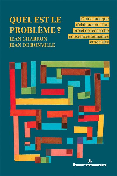 Quel est le problème? Guide pratique d'élaboration d'un projet de recherche en sciences humaines et sociales - Jean Charron & Jean de Bonville (2025)