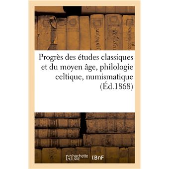 Progrès des études classiques et du moyen âge, philologie celtique, numismatique