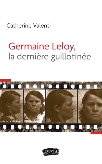 Germaine Leloy, la dernière guillotinée - Catherine Valenti - Fauves Eds - broché - Essai