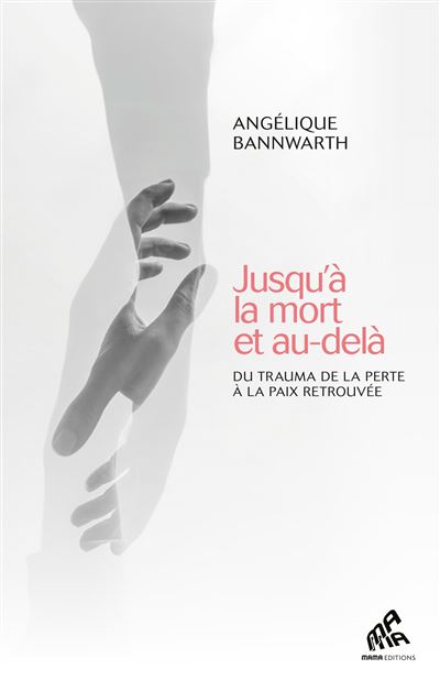 Jusqu'à la mort et au-delà : Du trauma de la perte à la paix retrouvée - Angélique Bannwarth (2024)