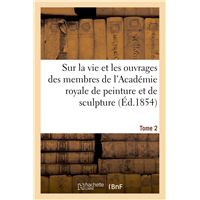 Mémoires inédits sur la vie et les ouvrages des membres de l'Académie royale