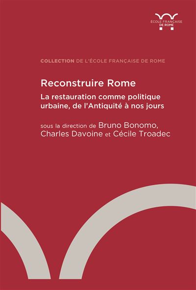 Reconstruire Rome La restauration comme politique urbaine, de l’Antiquité à nos jours - Bruno Bonomo - Ecole Francaise De Rome - broché - Essai